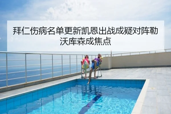 拜仁伤病名单更新凯恩出战成疑对阵勒沃库森成焦点
